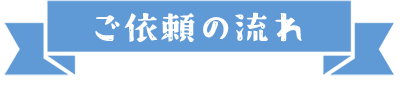 ご依頼の流れ